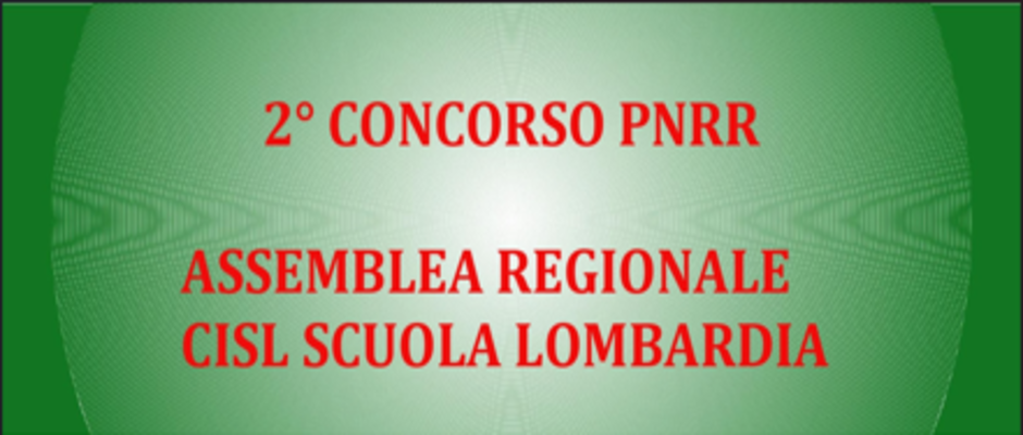 2° CONCORSO PNRR ASSEMBLEA REGIONALE CISL SCUOLA LOMBARDIA - 16 DICEMBRE 2024 ALLE ORE 14.30