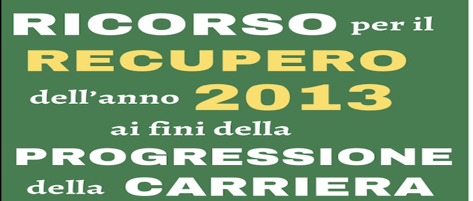 RICORSO PER IL RECUPERO DELL'ANNO 2013 AI FINI DELLA PROGRESSIONE DI CARRIERA