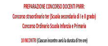 CORSO DI PREPARAZIONE PER DOCENTI AI CONCORSI PNRR: CONCORSO STRAORDINARIO  TER - SCUOLA SECONDARIA DI I E II GRADO; CONCORSO ORDINARIO - SCUOLA  INFANZIA E PRIMARIA.